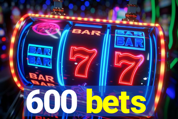 600 bets